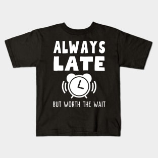 Always Late But Worth The Wait Kids T-Shirt